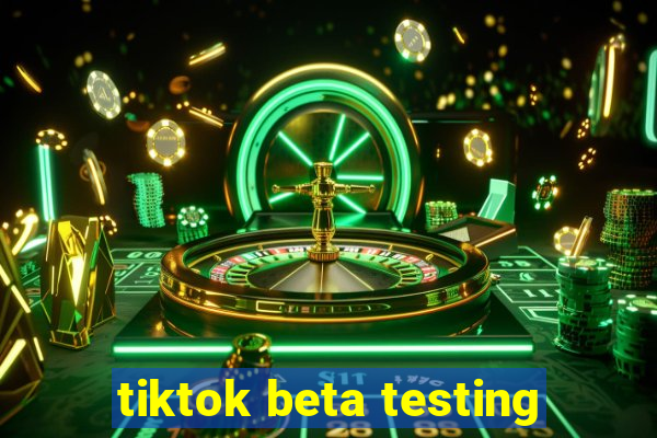 tiktok beta testing